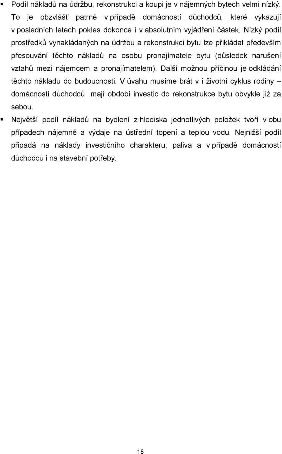 Nízký podíl prostředků vynakládaných na údržbu a rekonstrukci bytu lze přikládat především přesouvání těchto nákladů na osobu pronajímatele bytu (důsledek narušení vztahů mezi nájemcem a