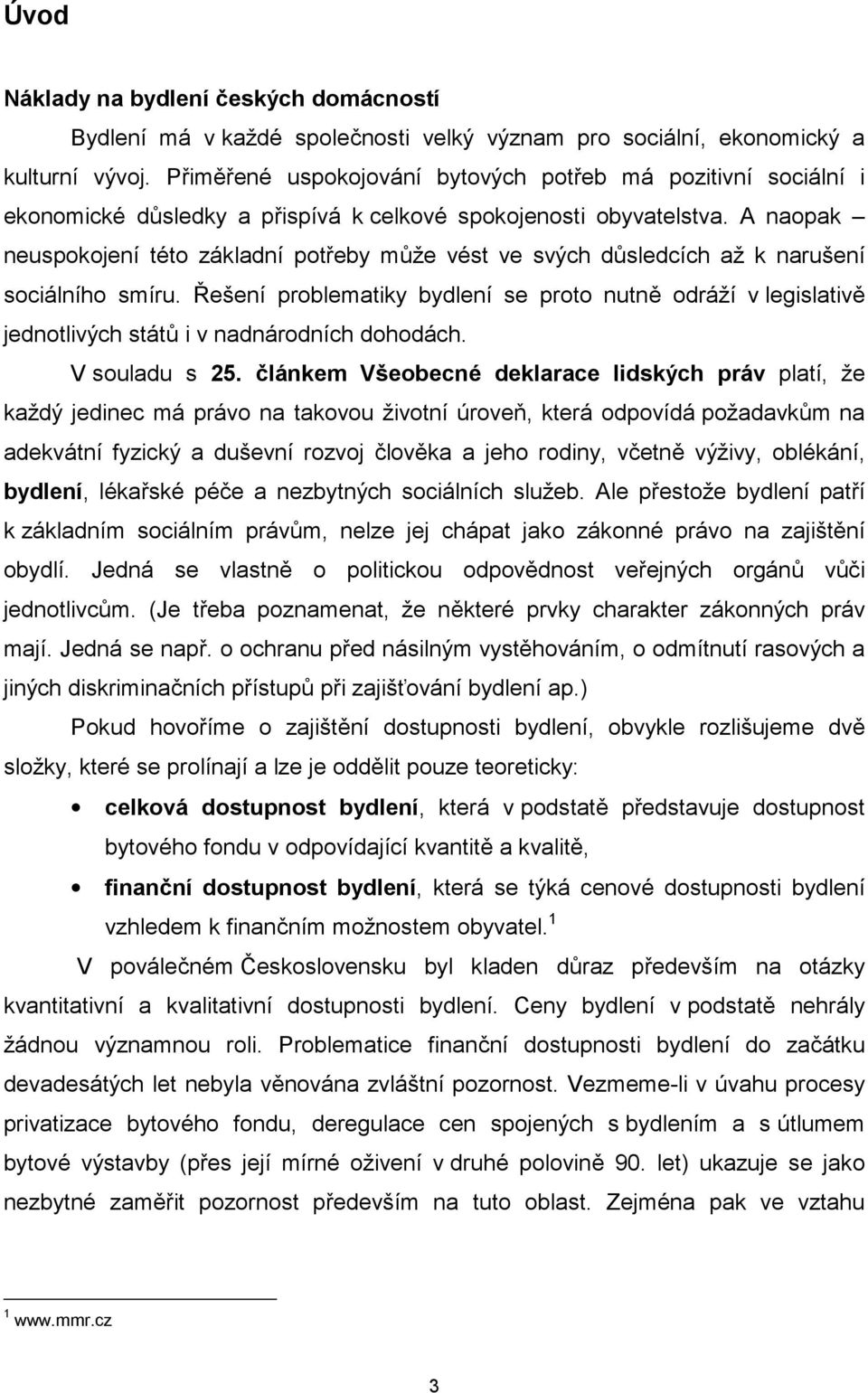 A naopak neuspokojení této základní potřeby může vést ve svých důsledcích až k narušení sociálního smíru.