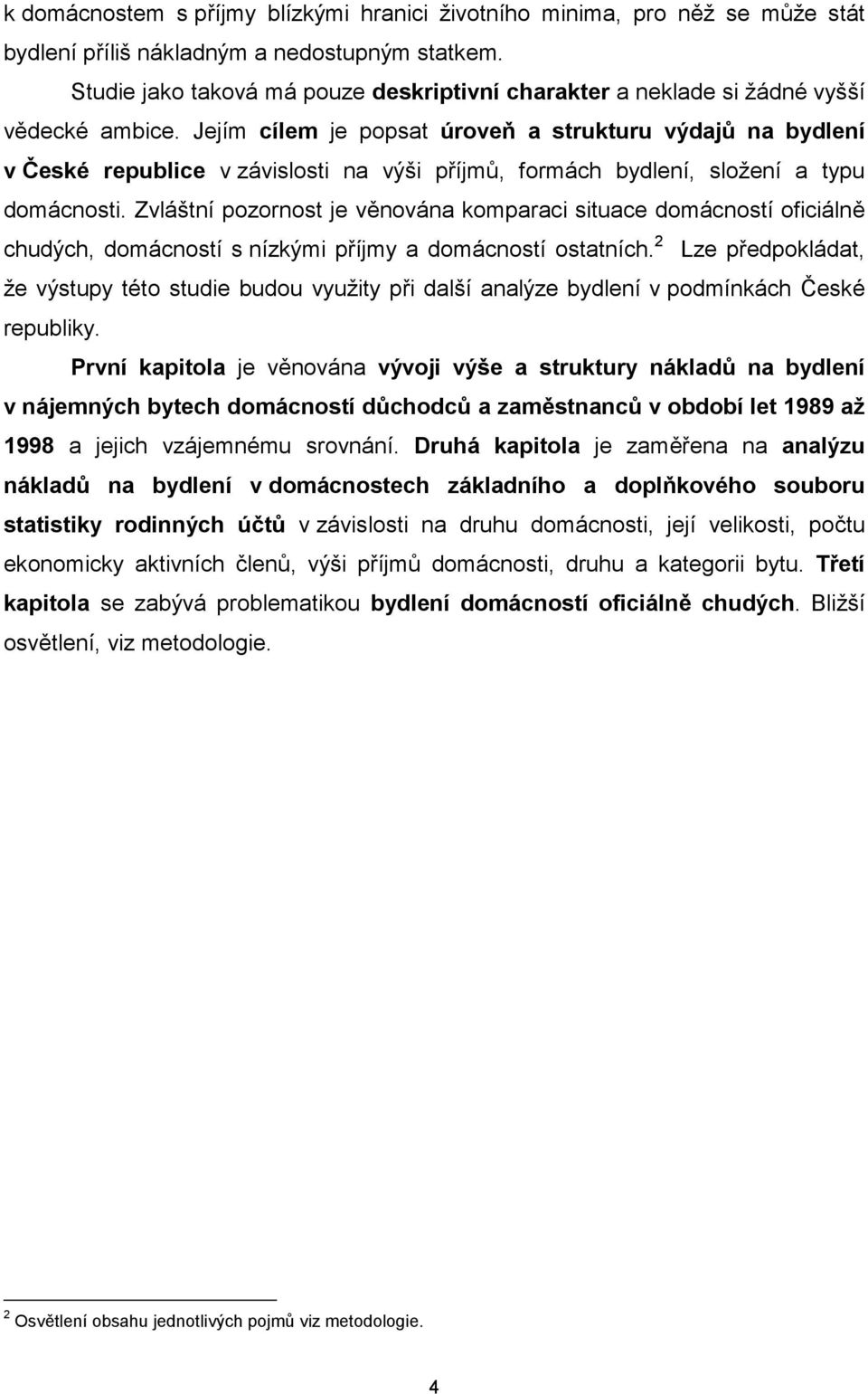 Jejím cílem je popsat úroveň a strukturu výdajů na bydlení v České republice v závislosti na výši příjmů, formách bydlení, složení a typu domácnosti.