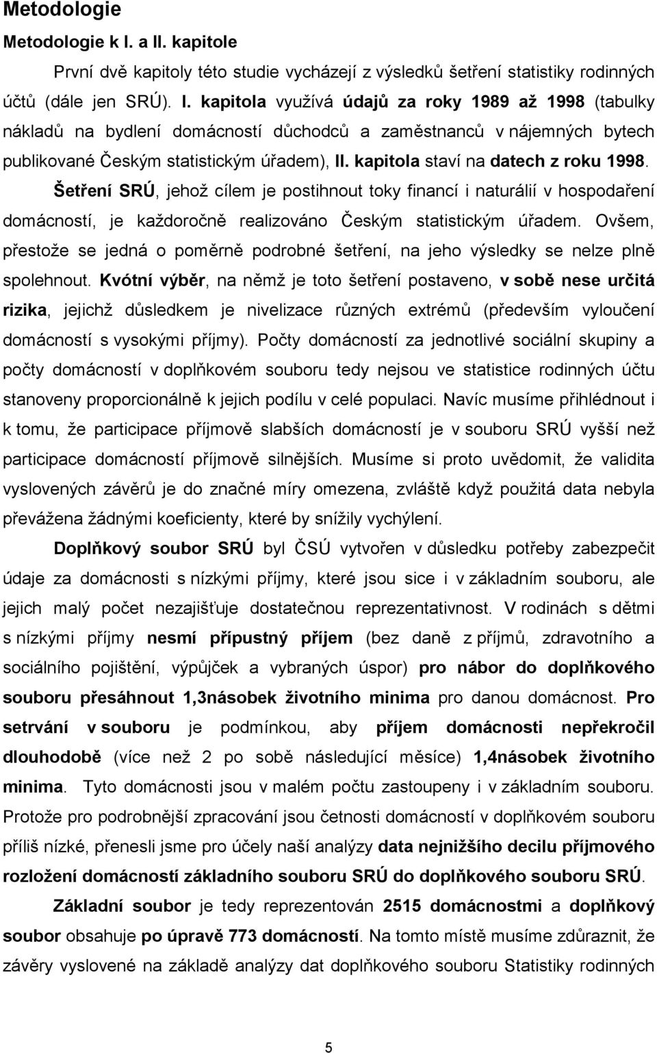 Ovšem, přestože se jedná o poměrně podrobné šetření, na jeho výsledky se nelze plně spolehnout.