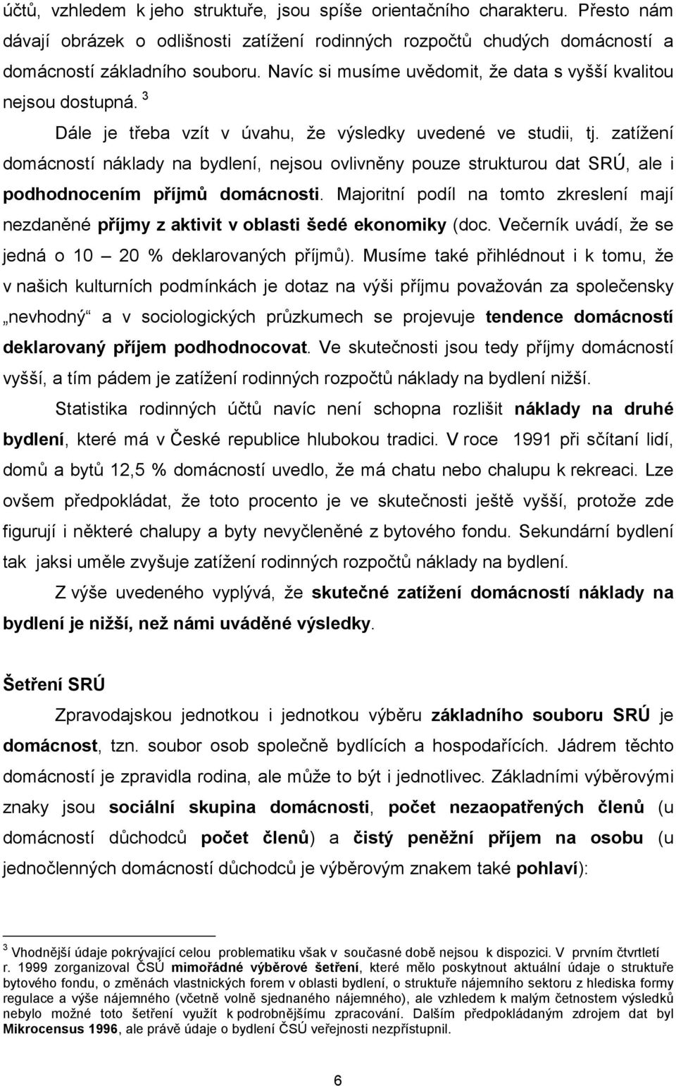zatížení domácností náklady na bydlení, nejsou ovlivněny pouze strukturou dat SRÚ, ale i podhodnocením příjmů domácnosti.