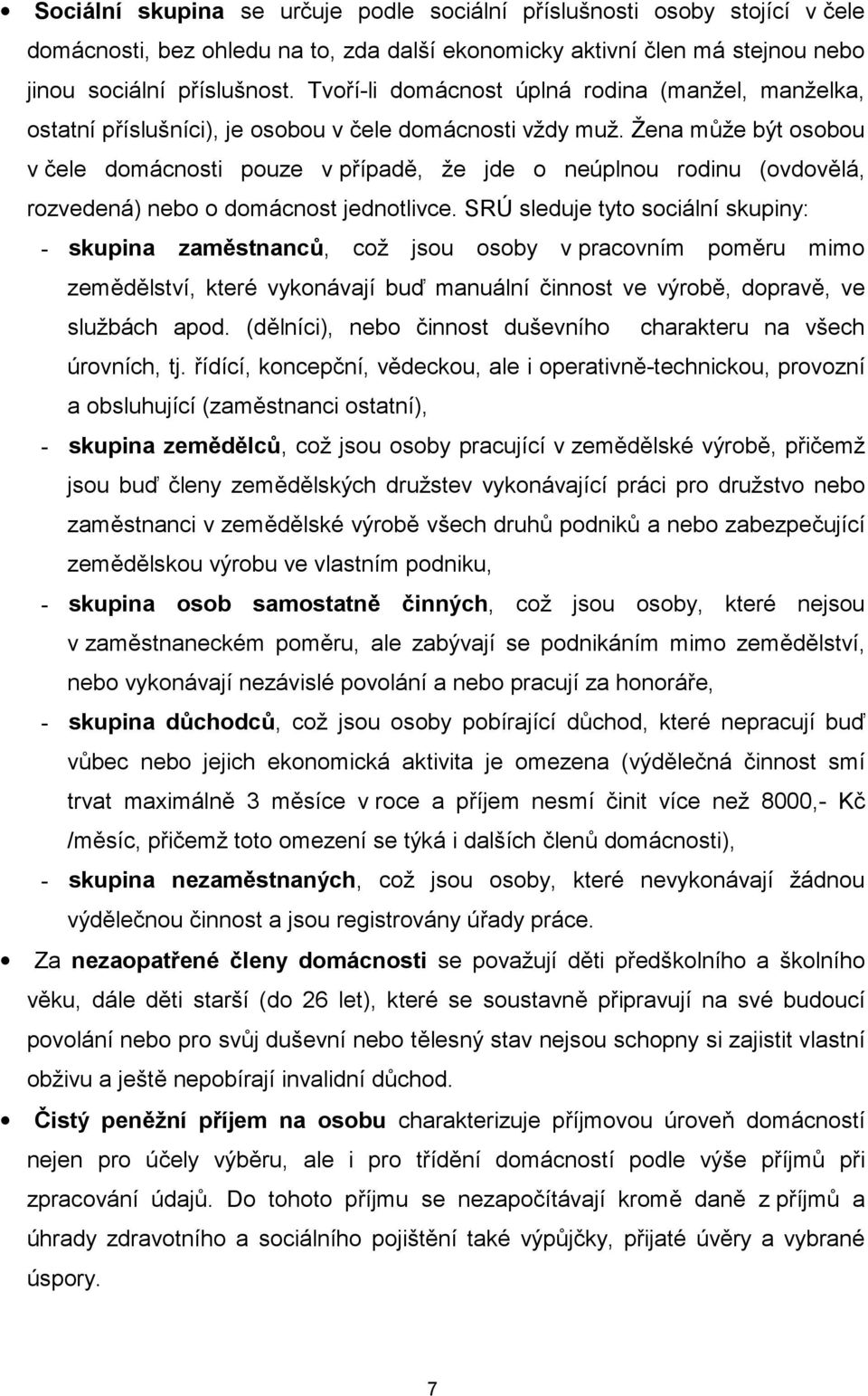 Žena může být osobou v čele domácnosti pouze v případě, že jde o neúplnou rodinu (ovdovělá, rozvedená) nebo o domácnost jednotlivce.