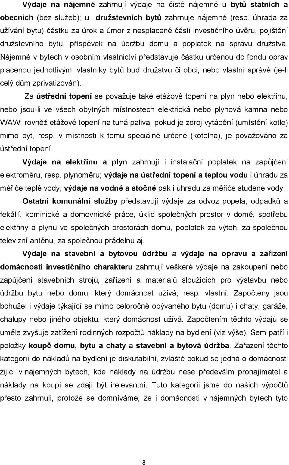 Nájemné v bytech v osobním vlastnictví představuje částku určenou do fondu oprav placenou jednotlivými vlastníky bytů buď družstvu či obci, nebo vlastní správě (je-li celý dům zprivatizován).