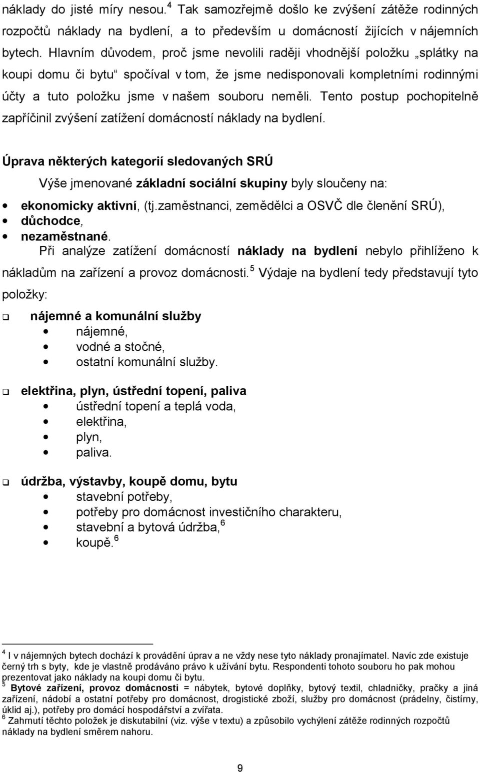 Tento postup pochopitelně zapříčinil zvýšení zatížení domácností náklady na bydlení.
