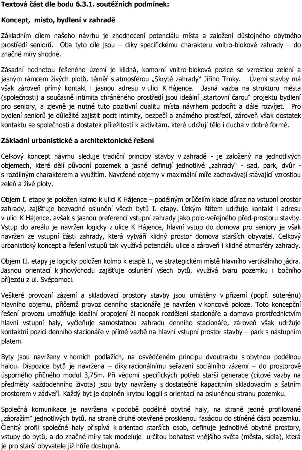 Zásadní hodnotou řešeného území je klidná, komorní vnitro-bloková pozice se vzrostlou zelení a jasným rámcem živých plotů, téměř s atmosférou Skryté zahrady Jiřího Trnky.