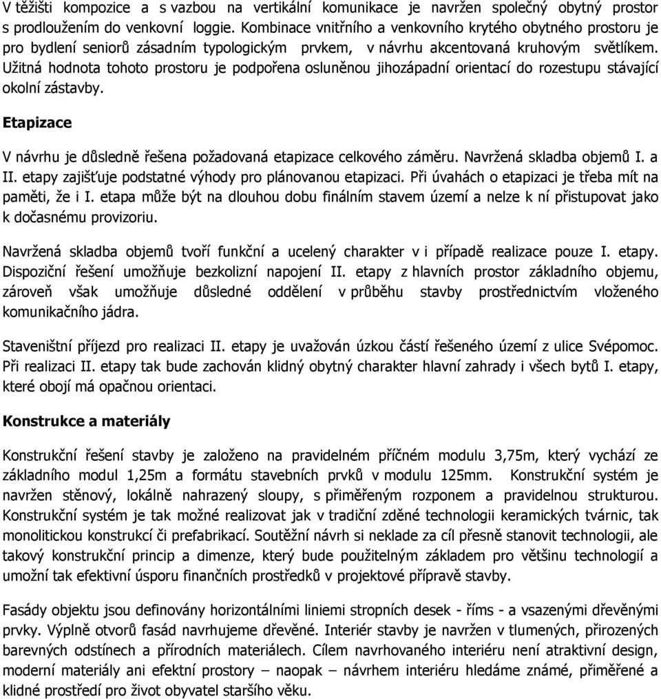 Užitná hodnota tohoto prostoru je podpořena osluněnou jihozápadní orientací do rozestupu stávající okolní zástavby. Etapizace V návrhu je důsledně řešena požadovaná etapizace celkového záměru.