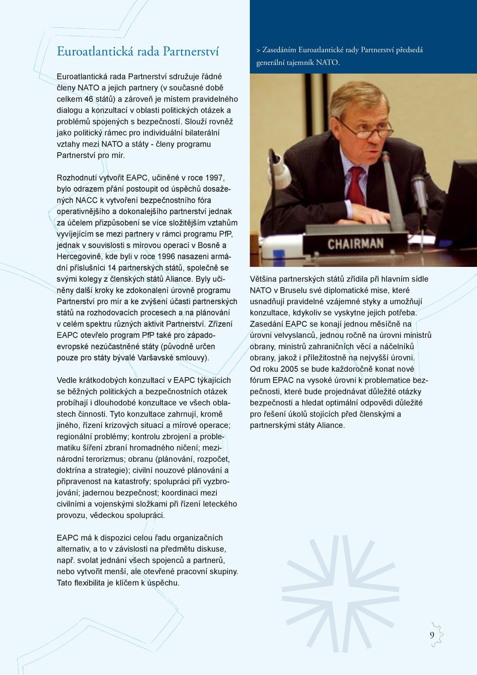 Rozhodnutí vytvořit EAPC, učiněné v roce 1997, bylo odrazem přání postoupit od úspěchů dosažených NACC k vytvoření bezpečnostního fóra operativnějšího a dokonalejšího partnerství jednak za účelem