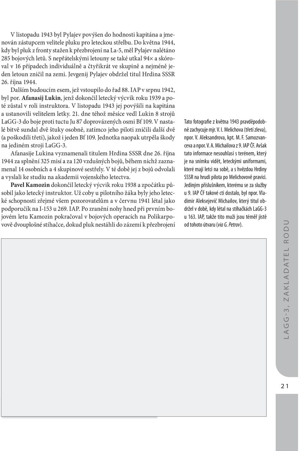 S nepřátelskými letouny se také utkal 94 a skóroval v 16 případech individuálně a čtyřikrát ve skupině a nejméně jeden letoun zničil na zemi. Jevgenij Pylajev obdržel titul Hrdina SSSR 26. října 1944.