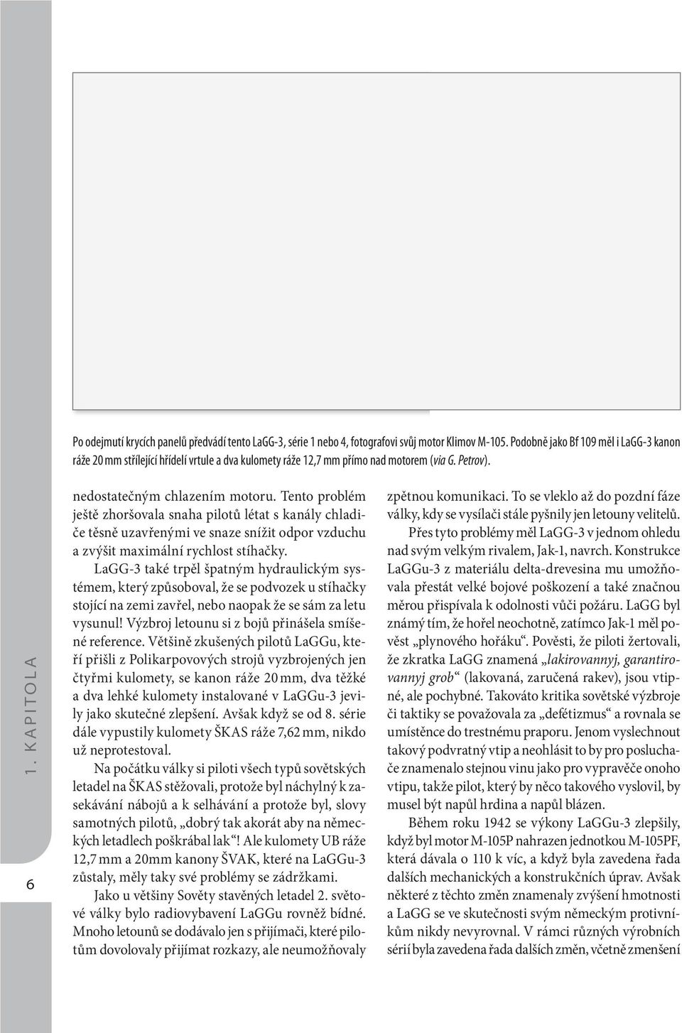 Tento problém ještě zhoršovala snaha pilotů létat s kanály chladiče těsně uzavřenými ve snaze snížit odpor vzduchu a zvýšit maximální rychlost stíhačky.