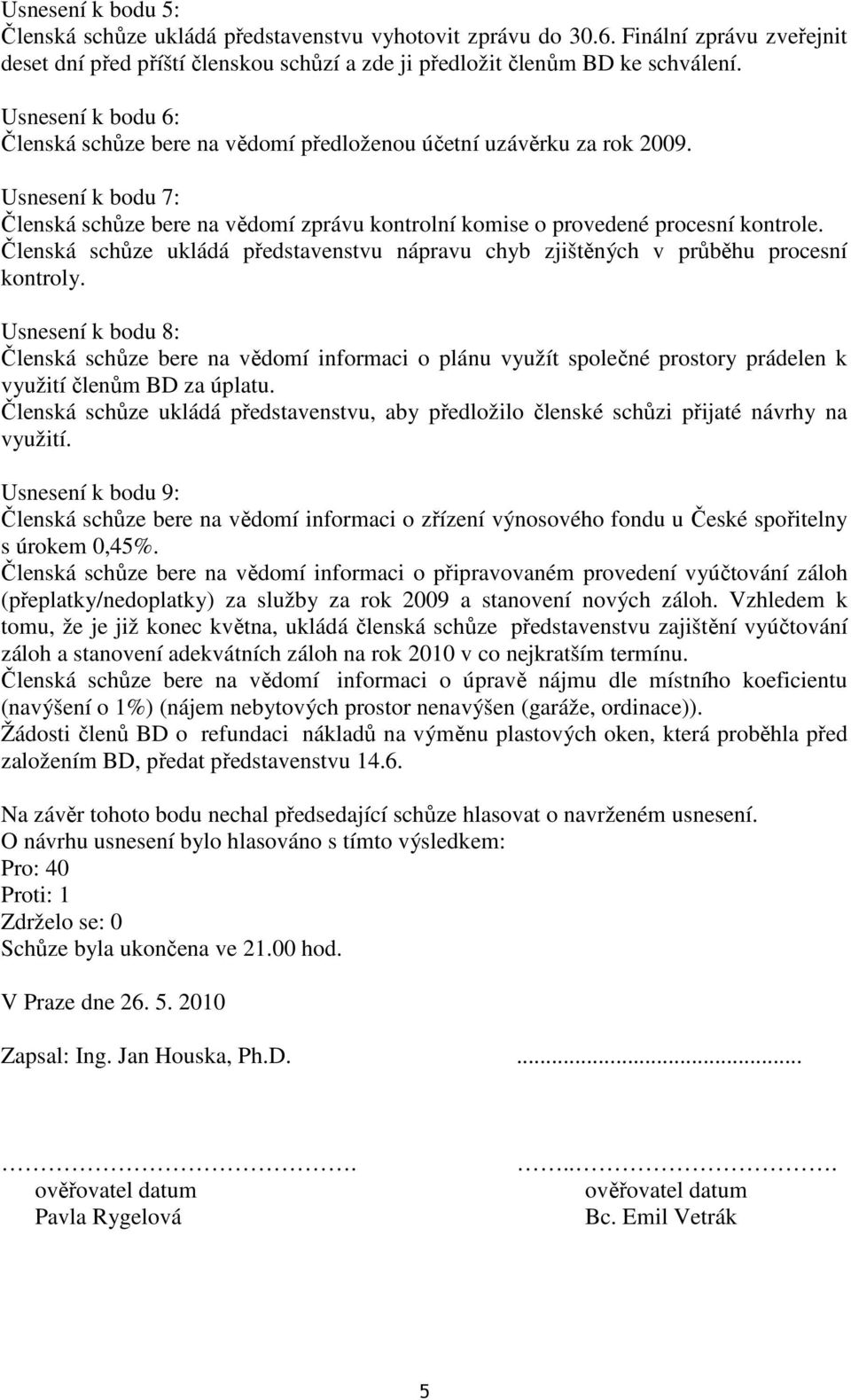 Členská schůze ukládá představenstvu nápravu chyb zjištěných v průběhu procesní kontroly.