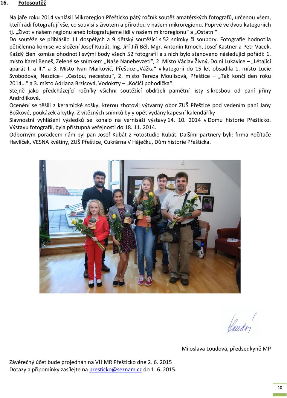 Život v našem regionu aneb fotografujeme lidi v našem mikroregionu a Ostatní Do soutěže se přihlásilo 11 dospělých a 9 dětský soutěžící s 52 snímky či soubory.