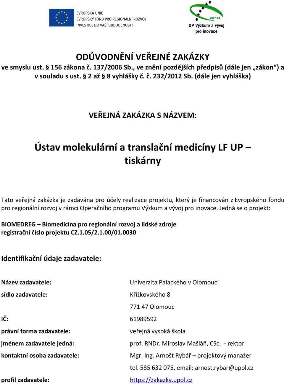 fondu pro regionální rozvoj v rámci Operačního programu Výzkum a vývoj pro inovace. Jedná se o projekt: BIOMEDREG Biomedicína pro regionální rozvoj a lidské zdroje registrační číslo projektu CZ.1.