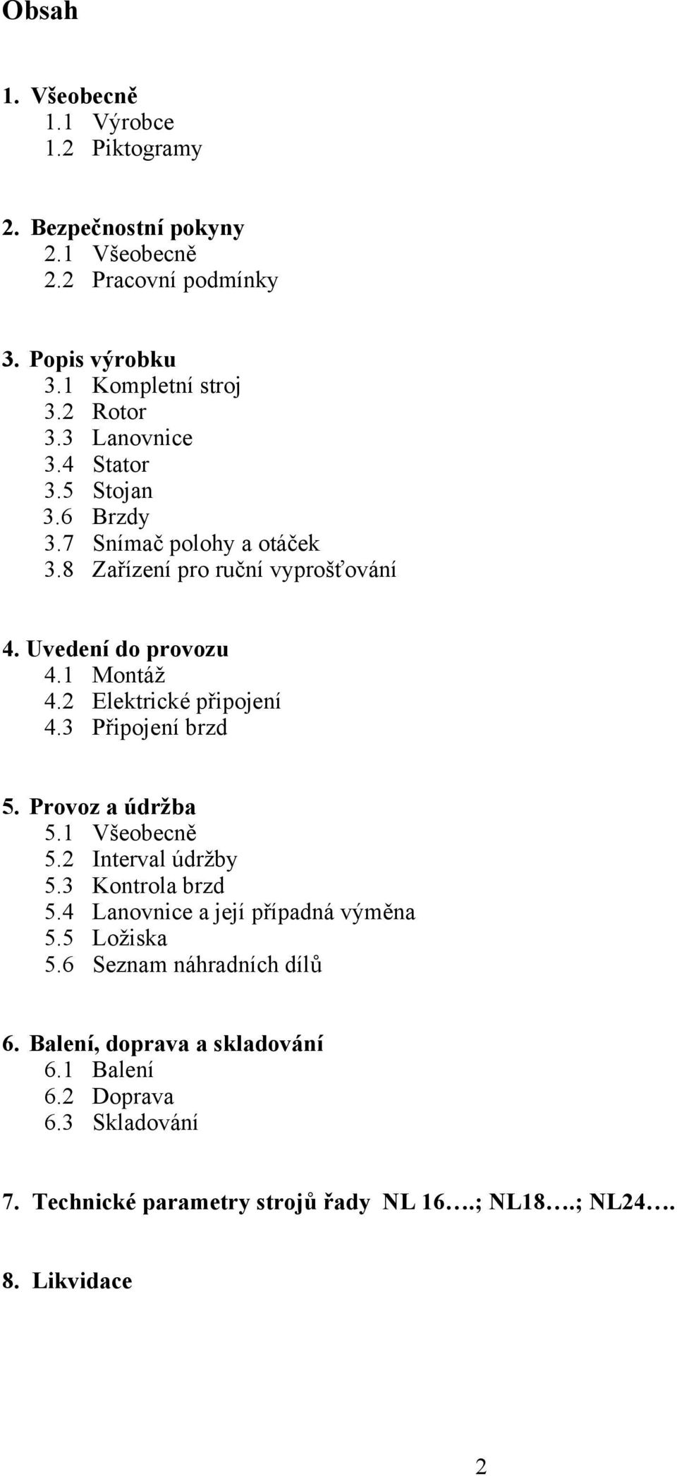 2 Elektrické připojení 4.3 Připojení brzd 5. Provoz a údržba 5.1 Všeobecně 5.2 Interval údržby 5.3 Kontrola brzd 5.4 Lanovnice a její případná výměna 5.