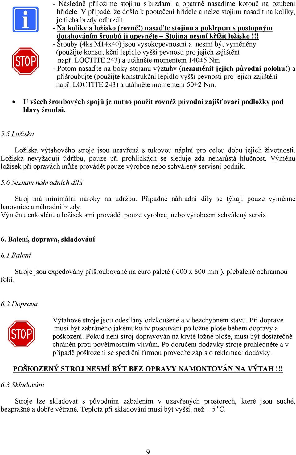 !! - Šrouby (4ks M14x40) jsou vysokopevnostní a nesmí být vyměněny (použijte konstrukční lepidlo vyšší pevnosti pro jejich zajištění např.