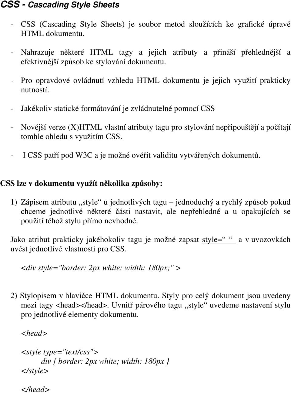 - Pro opravdové ovládnutí vzhledu HTML dokumentu je jejich využití prakticky nutností.