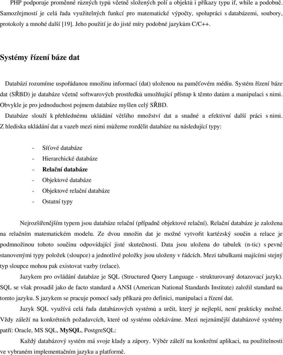 Systémy řízení báze dat Databází rozumíme uspořádanou množinu informací (dat) uloženou na paměťovém médiu.