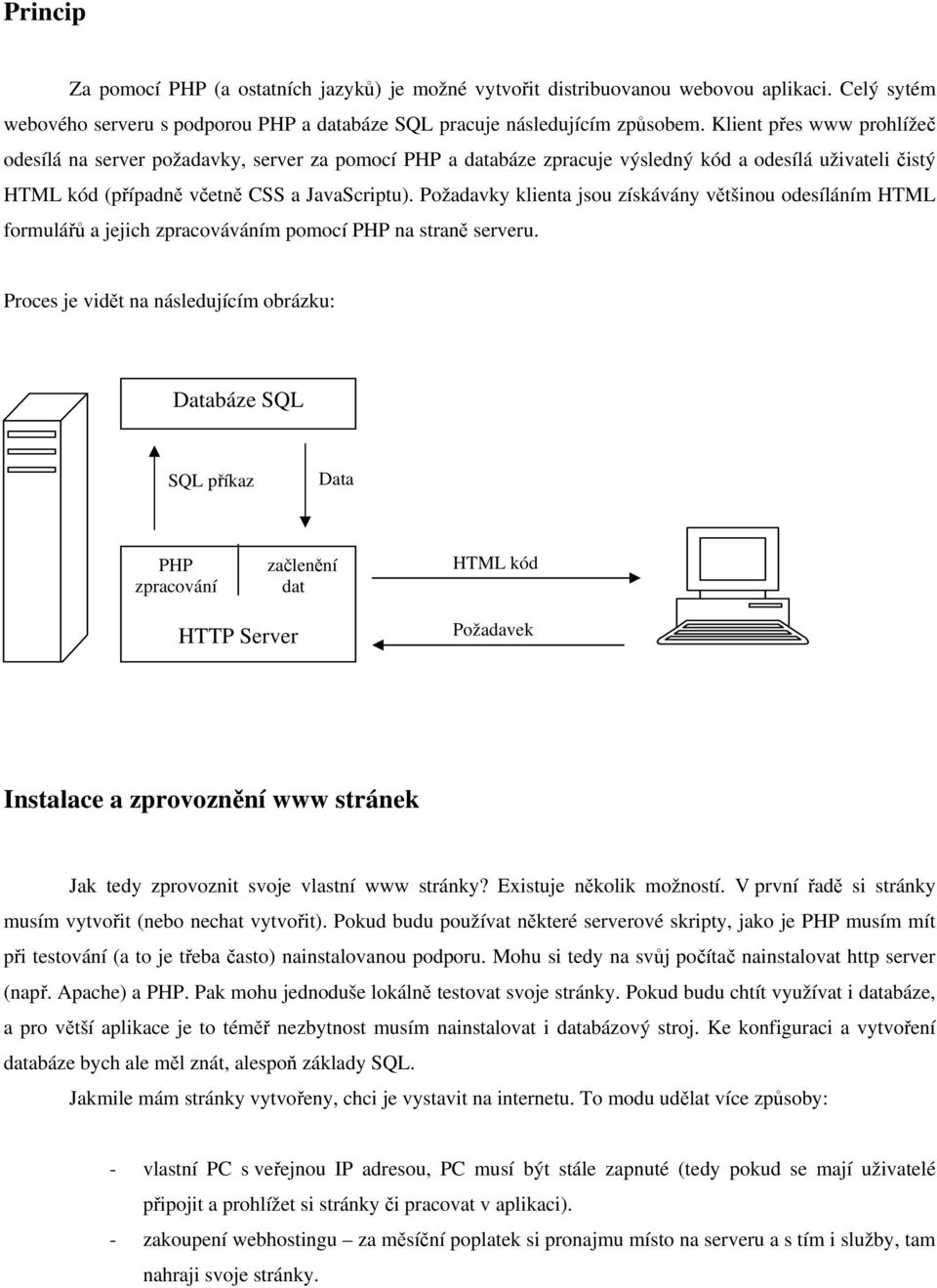 Požadavky klienta jsou získávány většinou odesíláním HTML formulářů a jejich zpracováváním pomocí PHP na straně serveru.