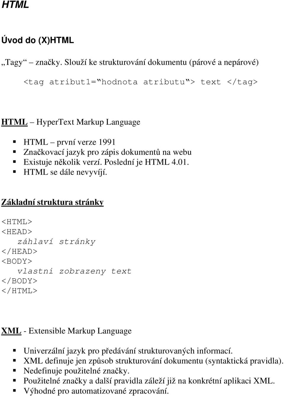 dokumentů na webu Existuje několik verzí. Poslední je HTML 4.01. HTML se dále nevyvíjí.
