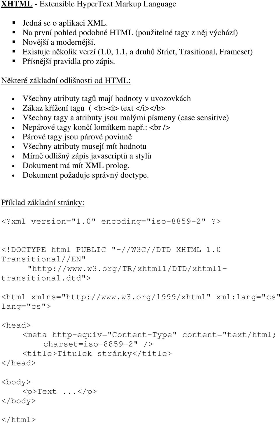Některé základní odlišnosti od HTML: Všechny atributy tagů mají hodnoty v uvozovkách Zákaz křížení tagů ( <b><i> text </i></b> Všechny tagy a atributy jsou malými písmeny (case sensitive) Nepárové