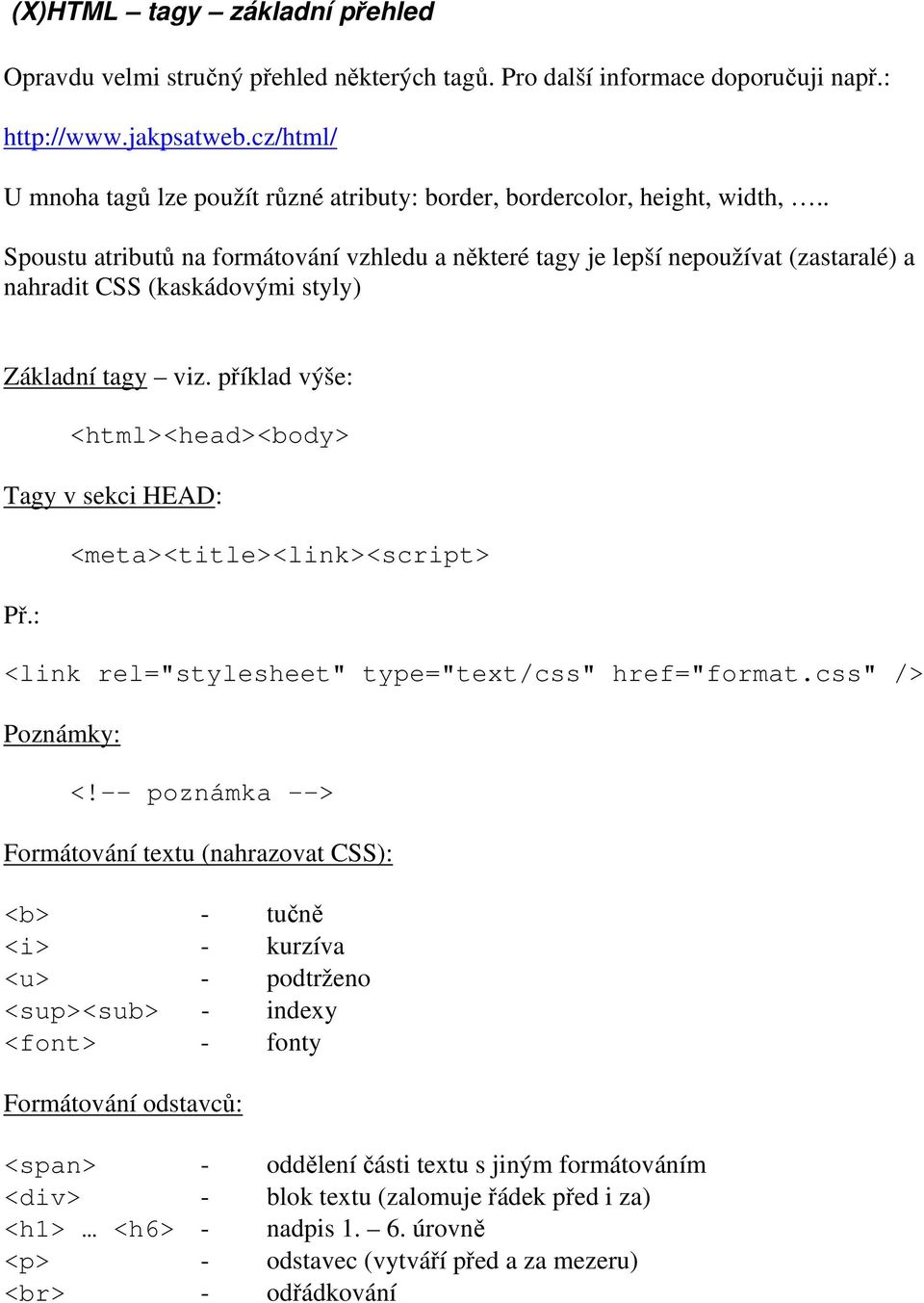 . Spoustu atributů na formátování vzhledu a některé tagy je lepší nepoužívat (zastaralé) a nahradit CSS (kaskádovými styly) Základní tagy viz. příklad výše: <html><head><body> Tagy v sekci HEAD: Př.