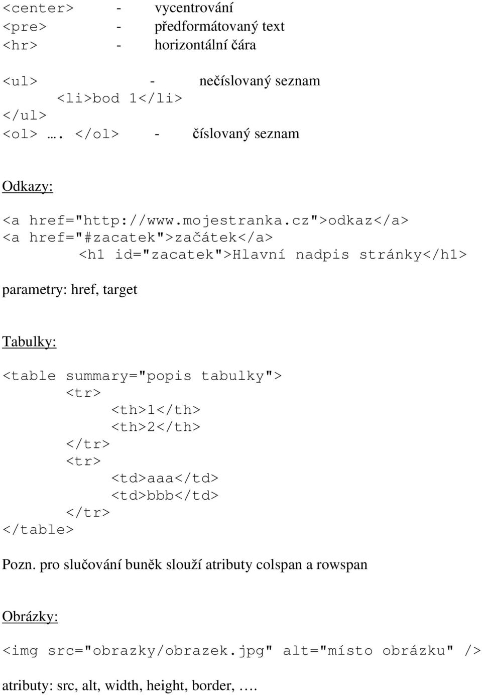 cz">odkaz</a> <a href="#zacatek">začátek</a> <h1 id="zacatek">hlavní nadpis stránky</h1> parametry: href, target Tabulky: <table summary="popis