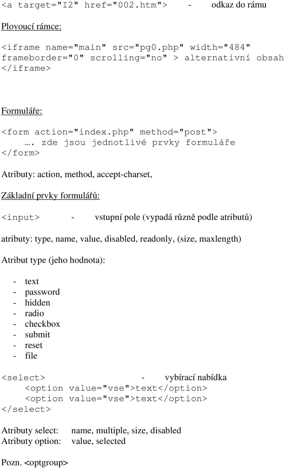 zde jsou jednotlivé prvky formuláře </form> Atributy: action, method, accept-charset, Základní prvky formulářů: <input> - vstupní pole (vypadá různě podle atributů) atributy: type, name,