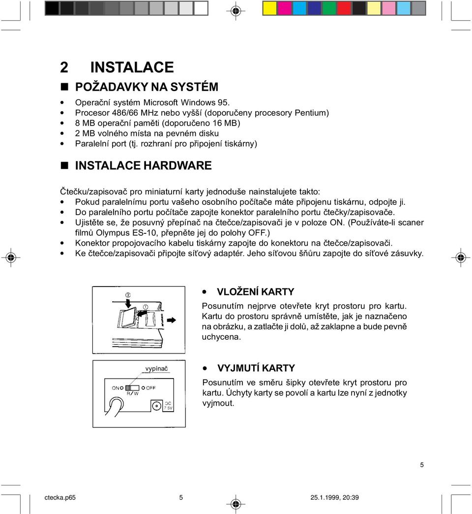 rozhraní pro pøipojení tiskárny) n INSTALACE HARDWARE Èteèku/zapisovaè pro miniaturní karty jednoduše nainstalujete takto: Pokud paralelnímu portu vašeho osobního poèítaèe máte pøipojenu tiskárnu,