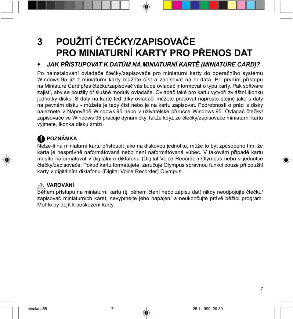 Pøi prvním pøístupu na Miniature Card pøes èteèku/zapisovaè vás bude ovladaè informovat o typu karty. Pak software zajistí, aby se použily pøíslušné moduly ovladaèe.