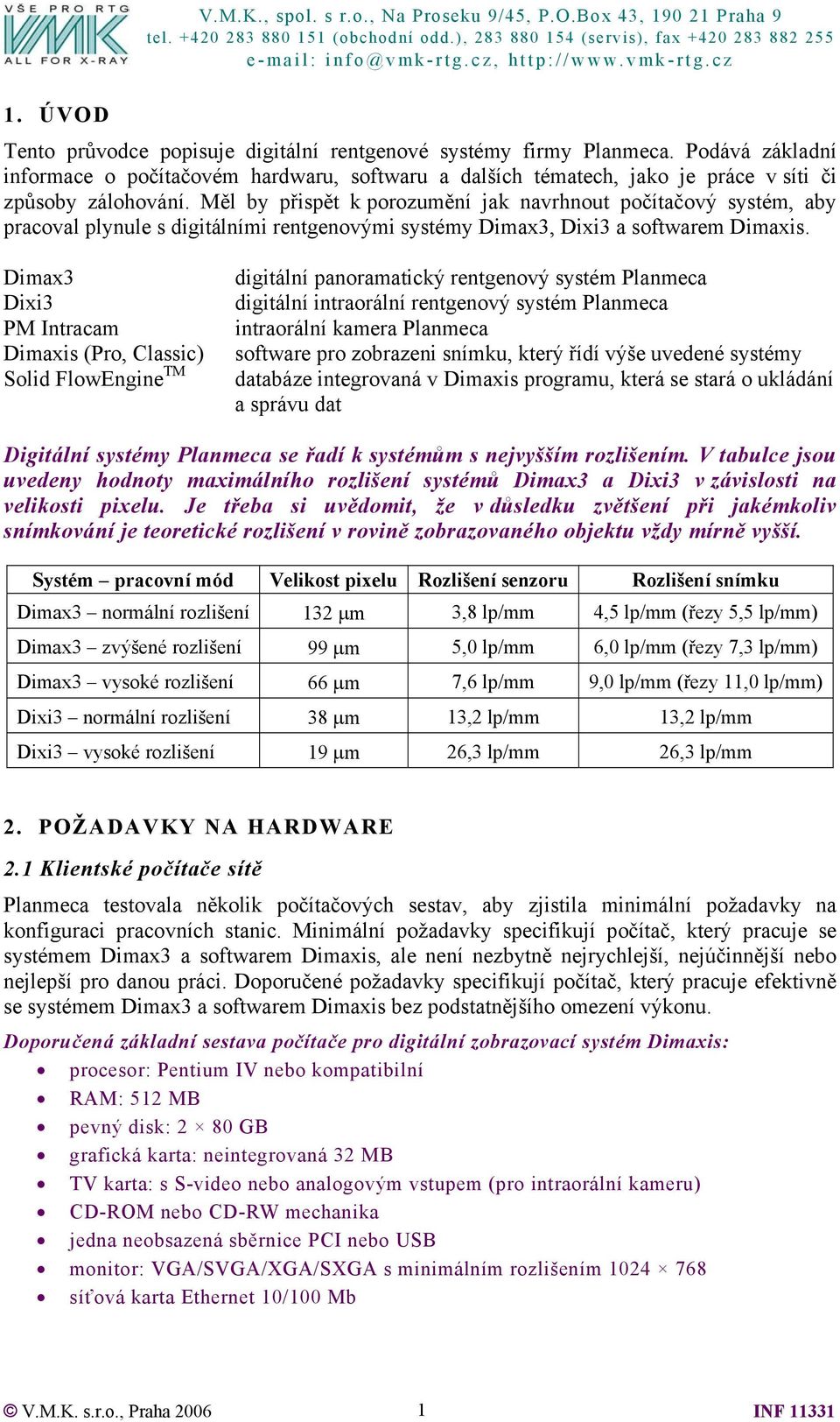 Dimax3 Dixi3 PM Intracam Dimaxis (Pro, Classic) Solid FlowEngine TM digitální panoramatický rentgenový systém Planmeca digitální intraorální rentgenový systém Planmeca intraorální kamera Planmeca