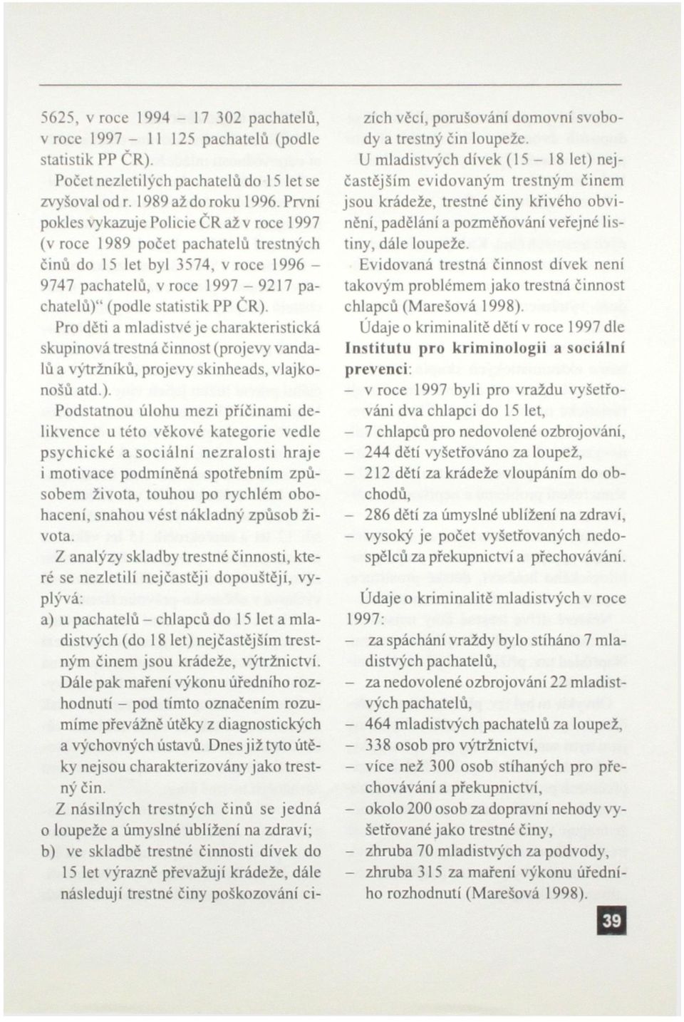 Pro děti a mladistvé je charakteristická skupinová trestná činnost (projevy vandalů a výtržníků, projevy skinheads, vlajkonošů atd).