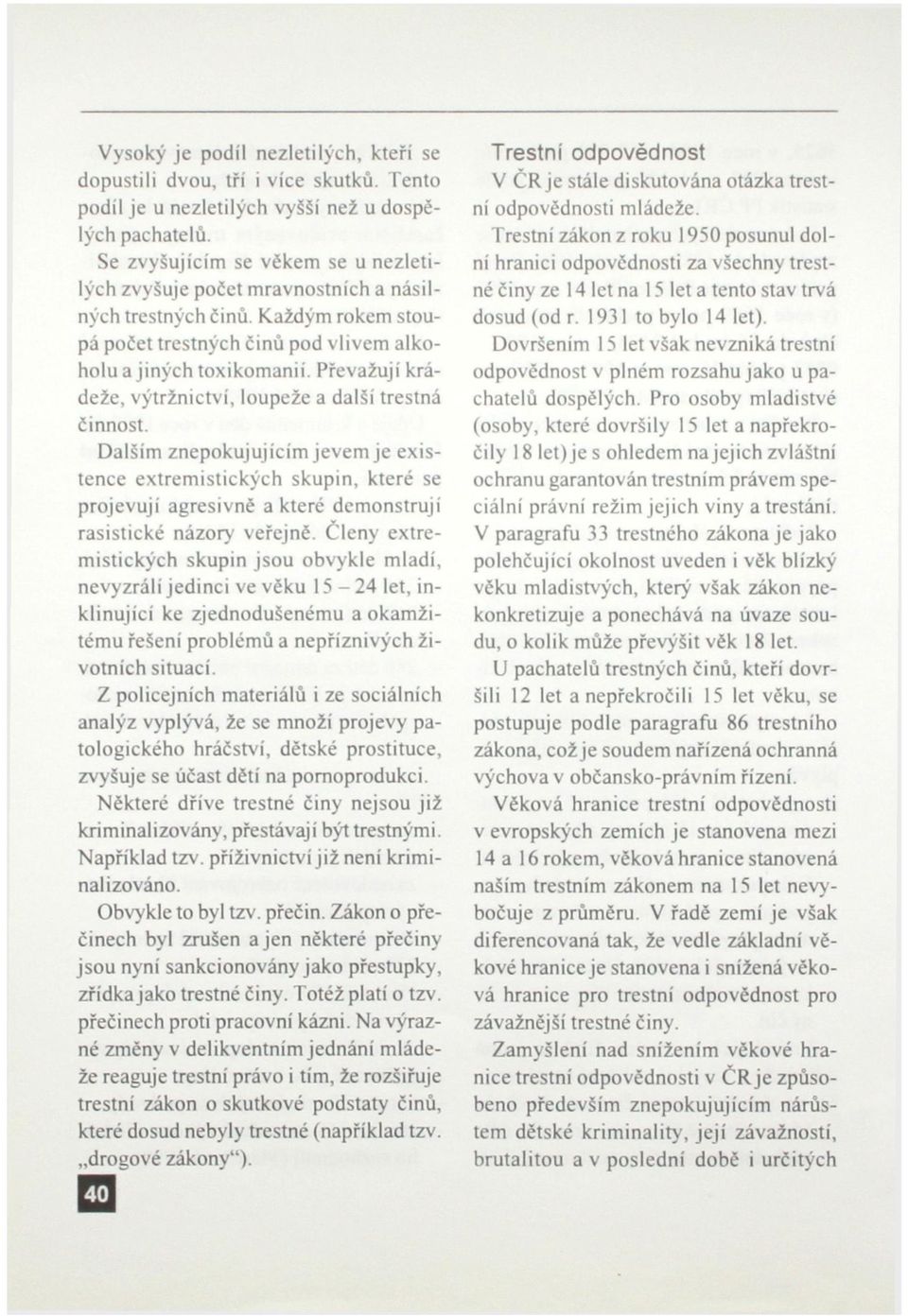 Převažují krádeže, výtržnictví, loupeže a další trestná činnost.