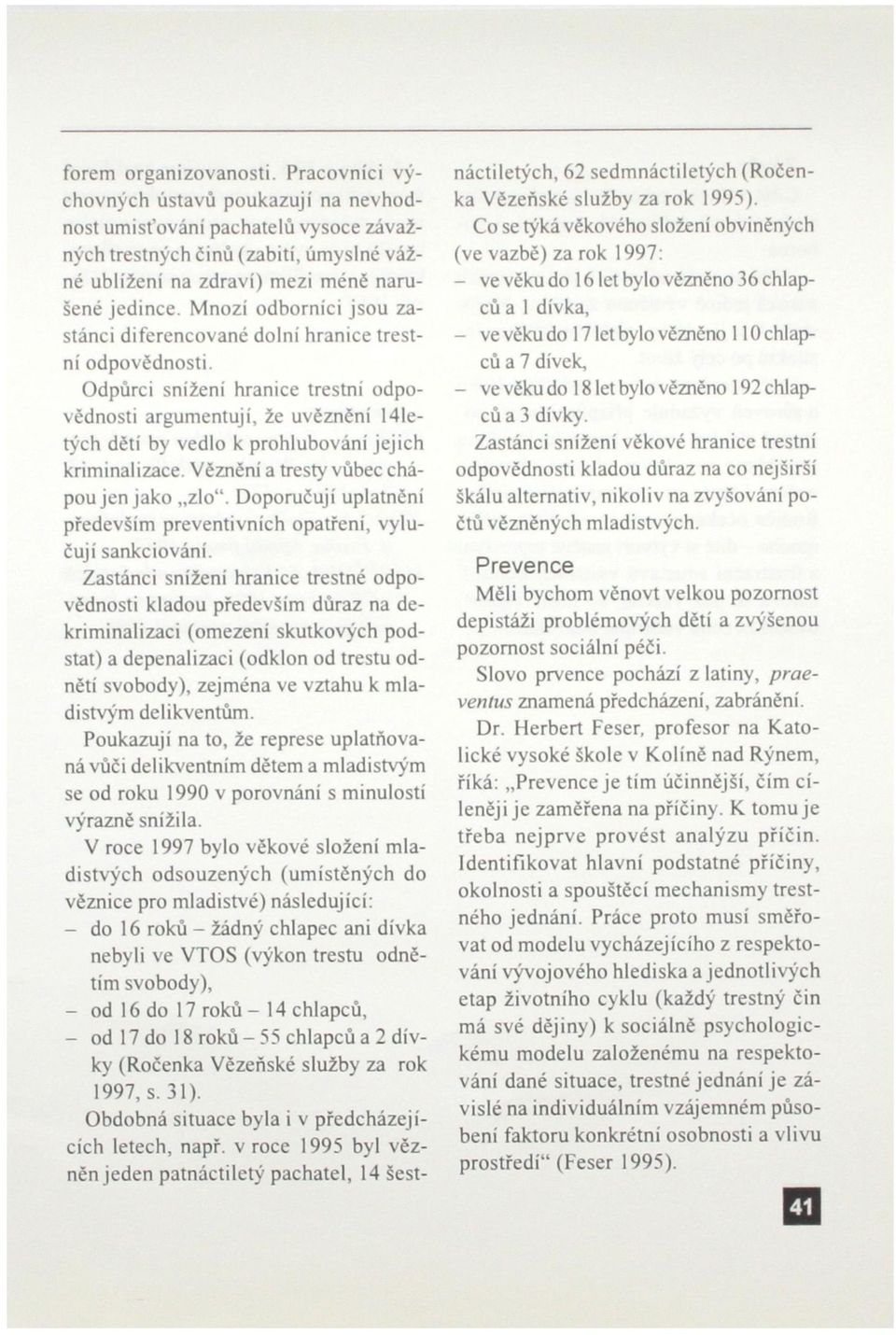 Odpůrci snížení hranice trestní odpovědnosti argumentují, že uvěznění Kletých dětí by vedlo k prohlubování jejich kriminalizace. Věznění a tresty vůbec chápou jen jako zlo".