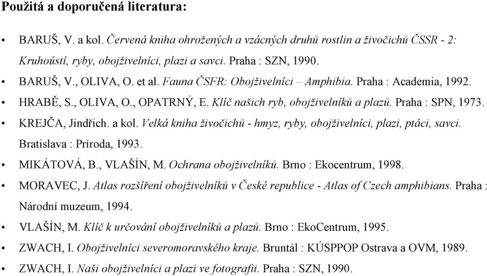 Velká kniha živočichů - hmyz, ryby, obojživelníci, plazi, ptáci, savci. Bratislava : Príroda, 1993. MIKÁTOVÁ, B., VLAŠÍN, M. Ochrana obojživelníků. Brno : Ekocentrum, 1998. MORAVEC, J.