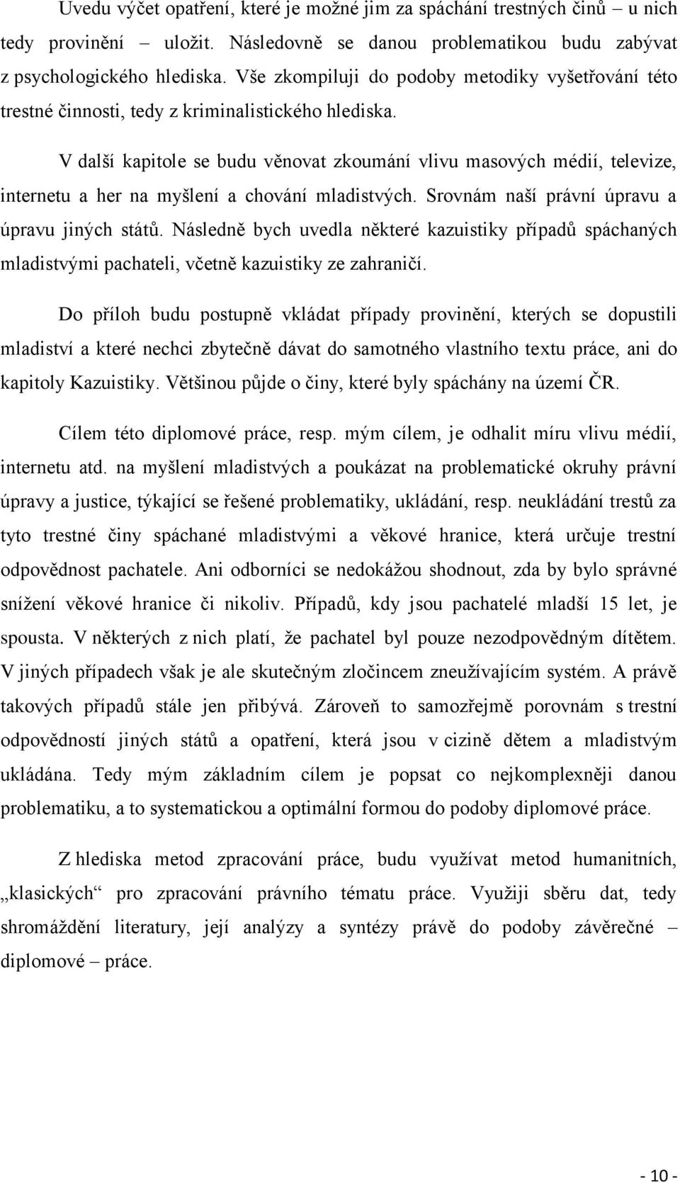 V další kapitole se budu věnovat zkoumání vlivu masových médií, televize, internetu a her na myšlení a chování mladistvých. Srovnám naší právní úpravu a úpravu jiných států.
