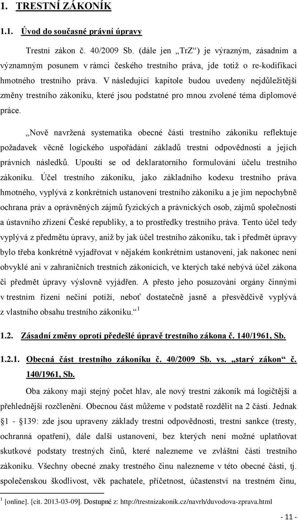 V následující kapitole budou uvedeny nejdůležitější změny trestního zákoníku, které jsou podstatné pro mnou zvolené téma diplomové práce.