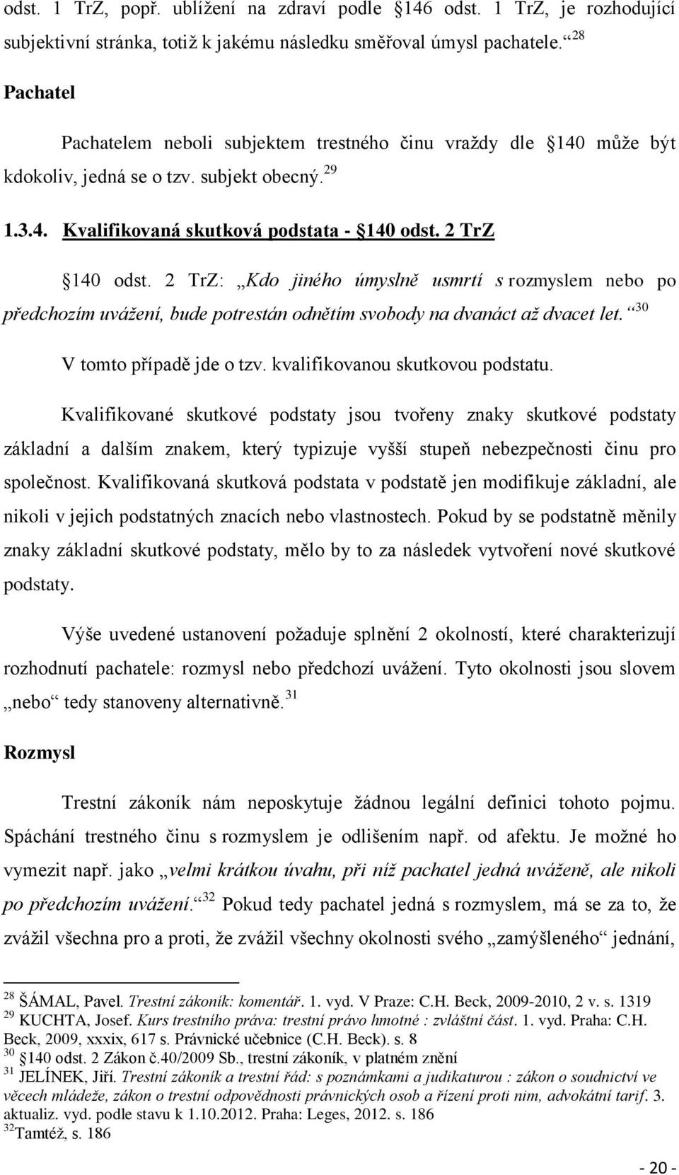 2 TrZ: Kdo jiného úmyslně usmrtí s rozmyslem nebo po předchozím uvážení, bude potrestán odnětím svobody na dvanáct až dvacet let. 30 V tomto případě jde o tzv. kvalifikovanou skutkovou podstatu.