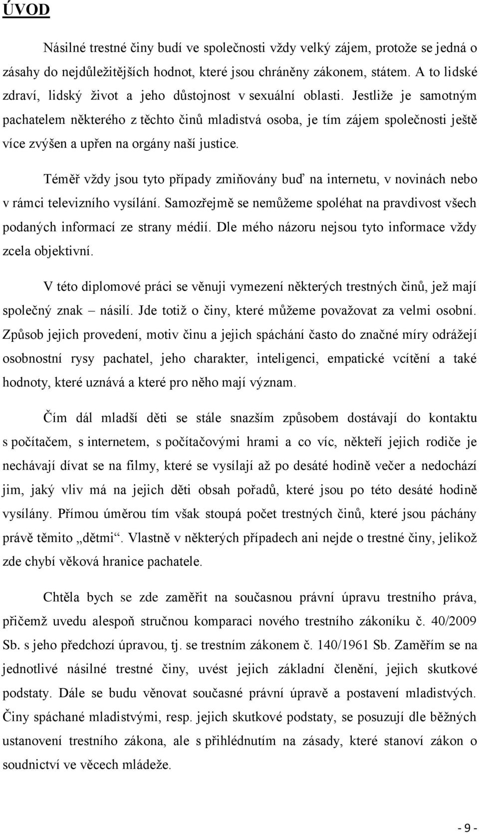 Jestliže je samotným pachatelem některého z těchto činů mladistvá osoba, je tím zájem společnosti ještě více zvýšen a upřen na orgány naší justice.