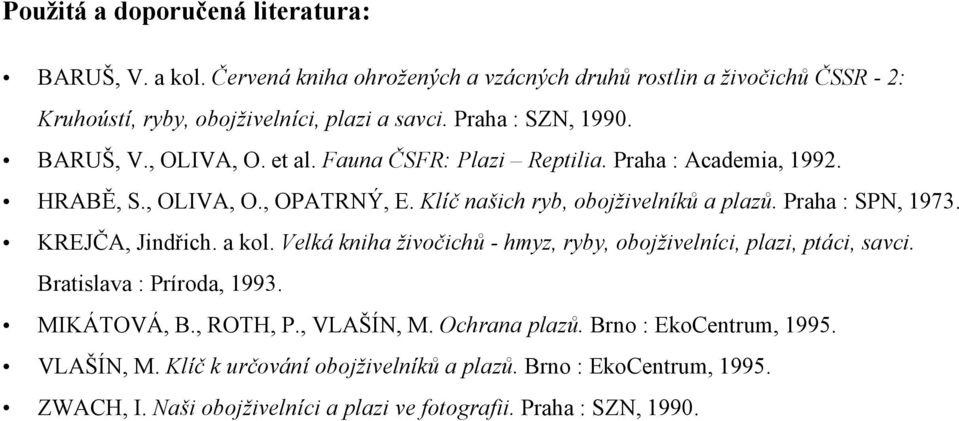 Praha : SPN, 1973. KREJČA, Jindřich. a kol. Velká kniha živočichů - hmyz, ryby, obojživelníci, plazi, ptáci, savci. Bratislava : Príroda, 1993. MIKÁTOVÁ, B., ROTH, P.