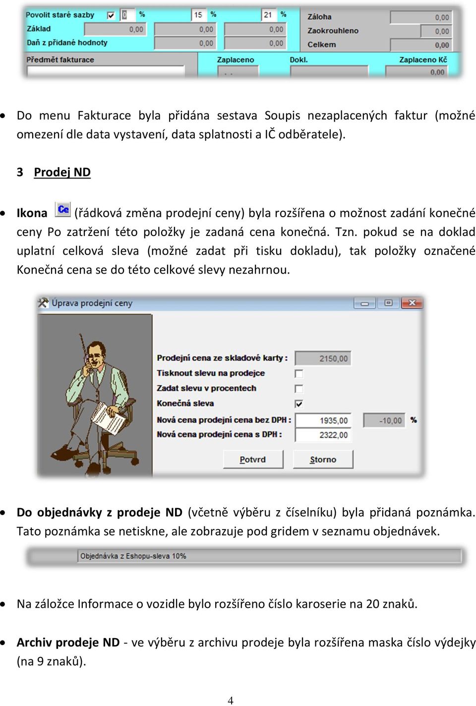 pokud se na doklad uplatní celková sleva (možné zadat při tisku dokladu), tak položky označené Konečná cena se do této celkové slevy nezahrnou.