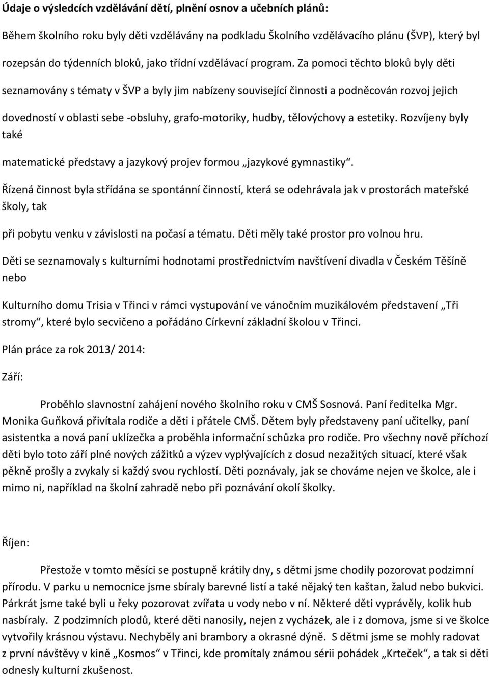 Za pomoci těchto bloků byly děti seznamovány s tématy v ŠVP a byly jim nabízeny související činnosti a podněcován rozvoj jejich dovedností v oblasti sebe -obsluhy, grafo-motoriky, hudby, tělovýchovy