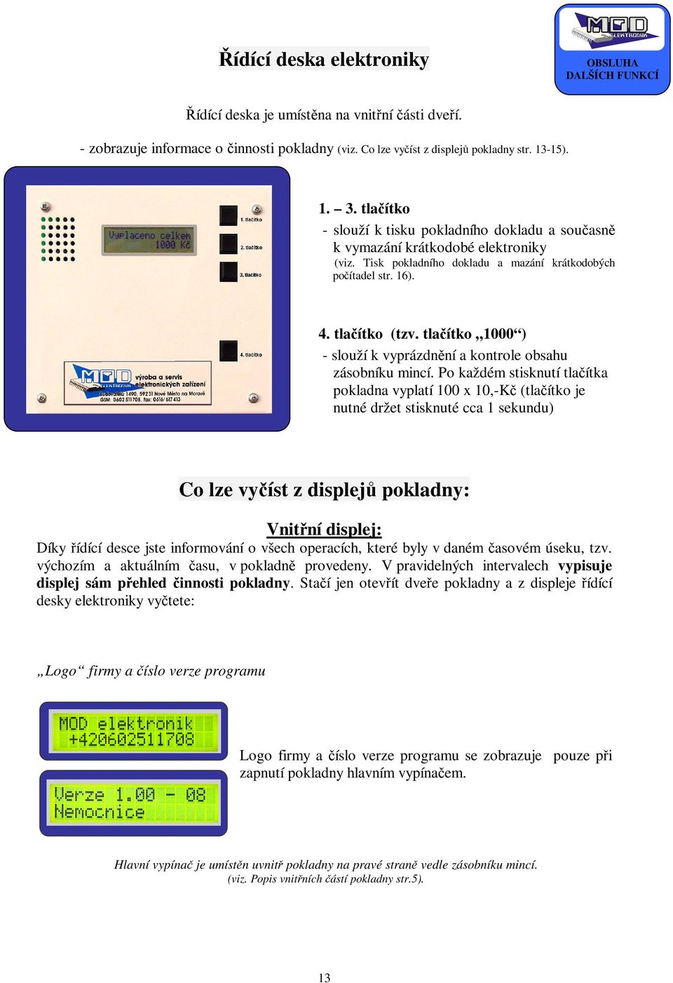 tlačítko 1000 ) - slouží k vyprázdnění a kontrole obsahu zásobníku mincí.