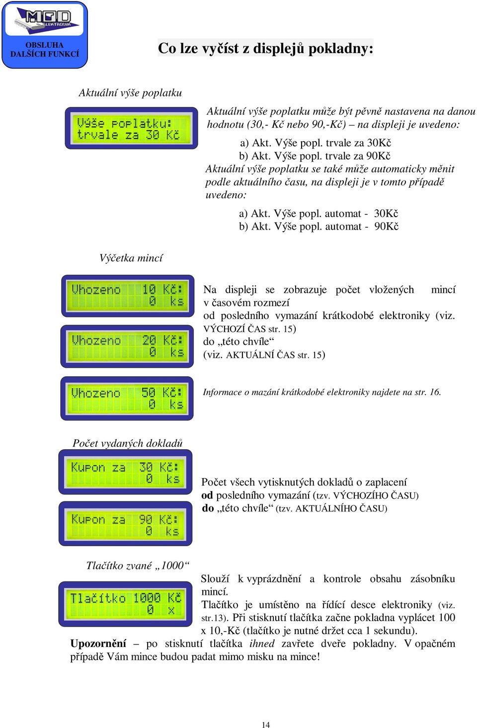 Výše popl. automat - 90Kč Výčetka mincí Na displeji se zobrazuje počet vložených mincí v časovém rozmezí od posledního vymazání krátkodobé elektroniky (viz. VÝCHOZÍ ČAS str. 15) do této chvíle (viz.