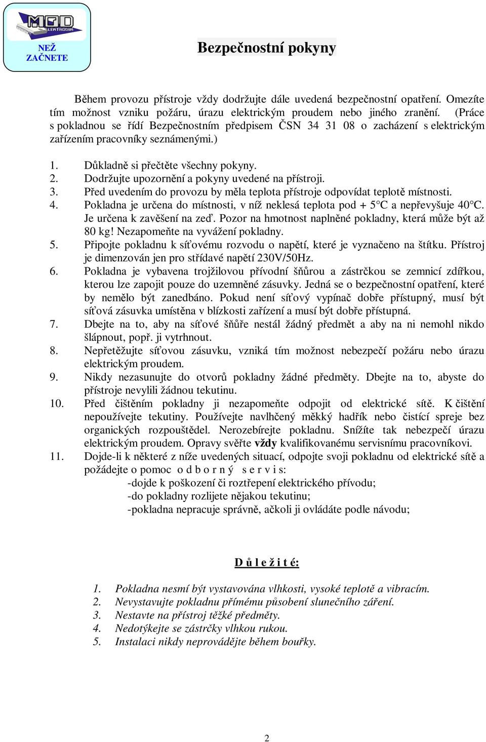 Dodržujte upozornění a pokyny uvedené na přístroji. 3. Před uvedením do provozu by měla teplota přístroje odpovídat teplotě místnosti. 4.