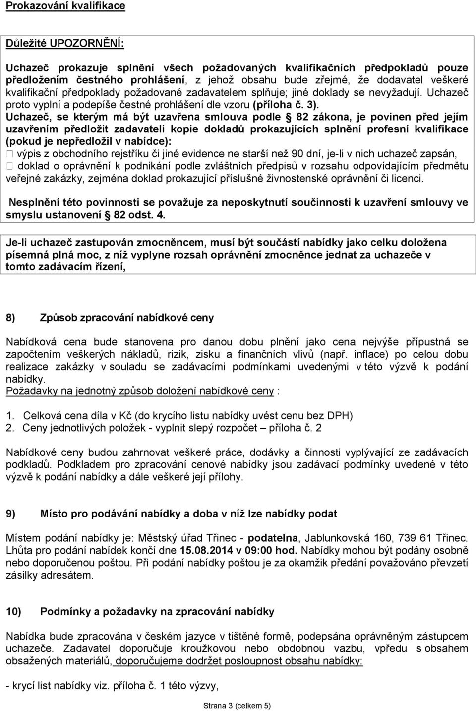 Uchazeč, se kterým má být uzavřena smlouva podle 82 zákona, je povinen před jejím uzavřením předložit zadavateli kopie dokladů prokazujících splnění profesní kvalifikace (pokud je nepředložil v