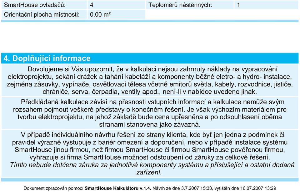 zejména zásuvky, vypína e, osv tlovací t lesa v etn emitor sv tla, kabely, rozvodnice, jisti e, chráni e, serva, erpadla, ventily apod., není-li v nabídce uvedeno jinak.