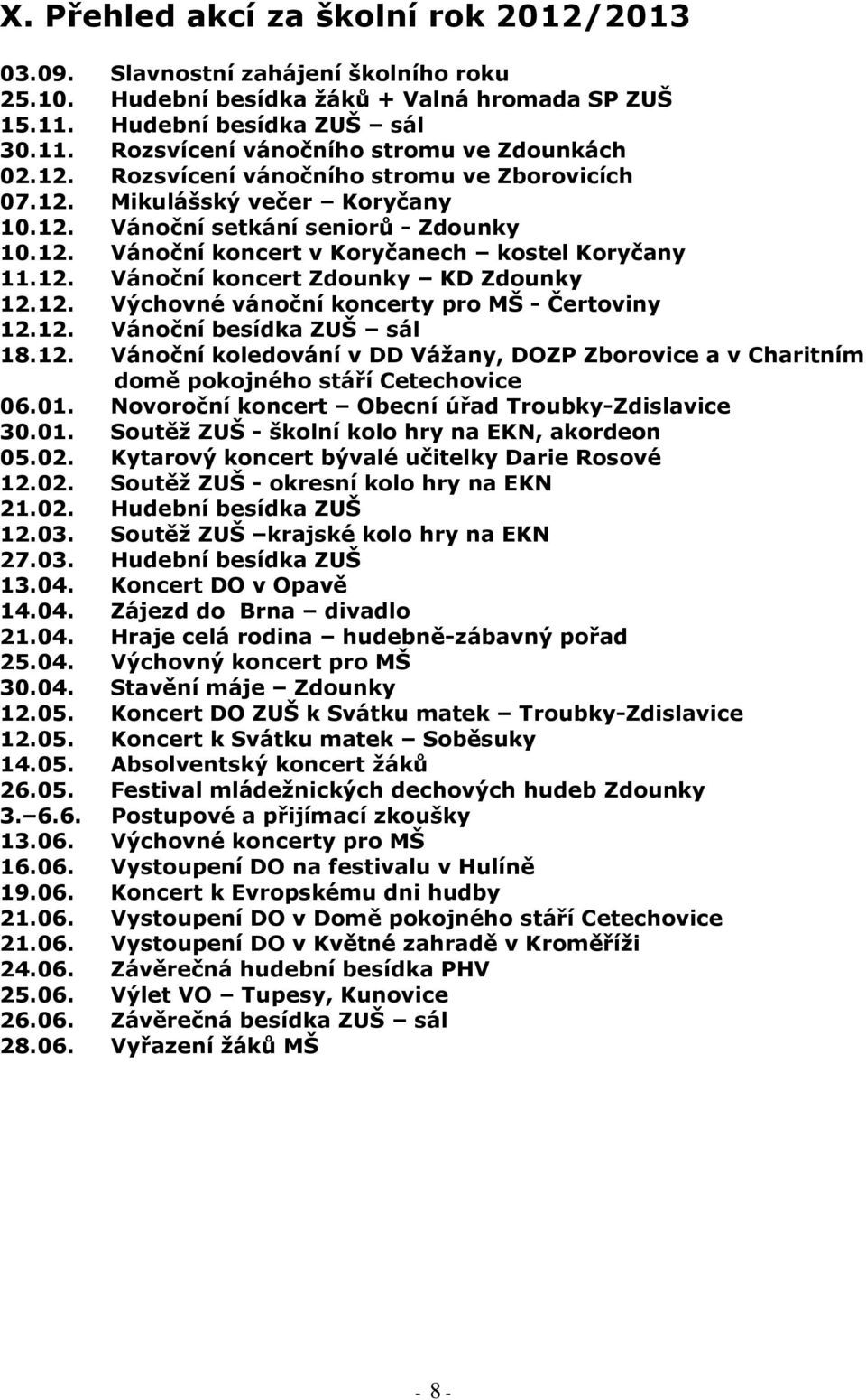 12. Výchovné vánoční koncerty pro MŠ - Čertoviny 12.12. Vánoční besídka ZUŠ sál 18.12. Vánoční koledování v DD Vážany, DOZP Zborovice a v Charitním domě pokojného stáří Cetechovice 06.01.