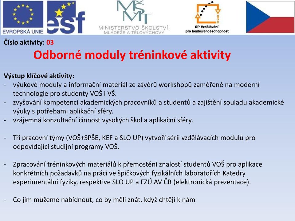 - Tři pracovní týmy (VOŠ+SPŠE, KEF a SLO UP) vytvoří sérii vzdělávacích modulů pro odpovídající studijní programy VOŠ.