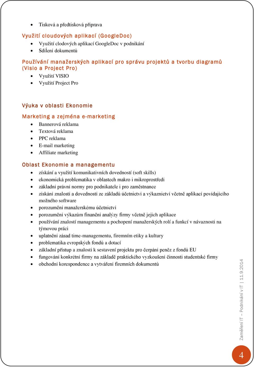 marketing Oblast Ekonomie a managementu získání a využití komunikativních dovedností (soft skills) ekonomická problematika v oblastech makro i mikroprostředí základní právní normy pro podnikatele i