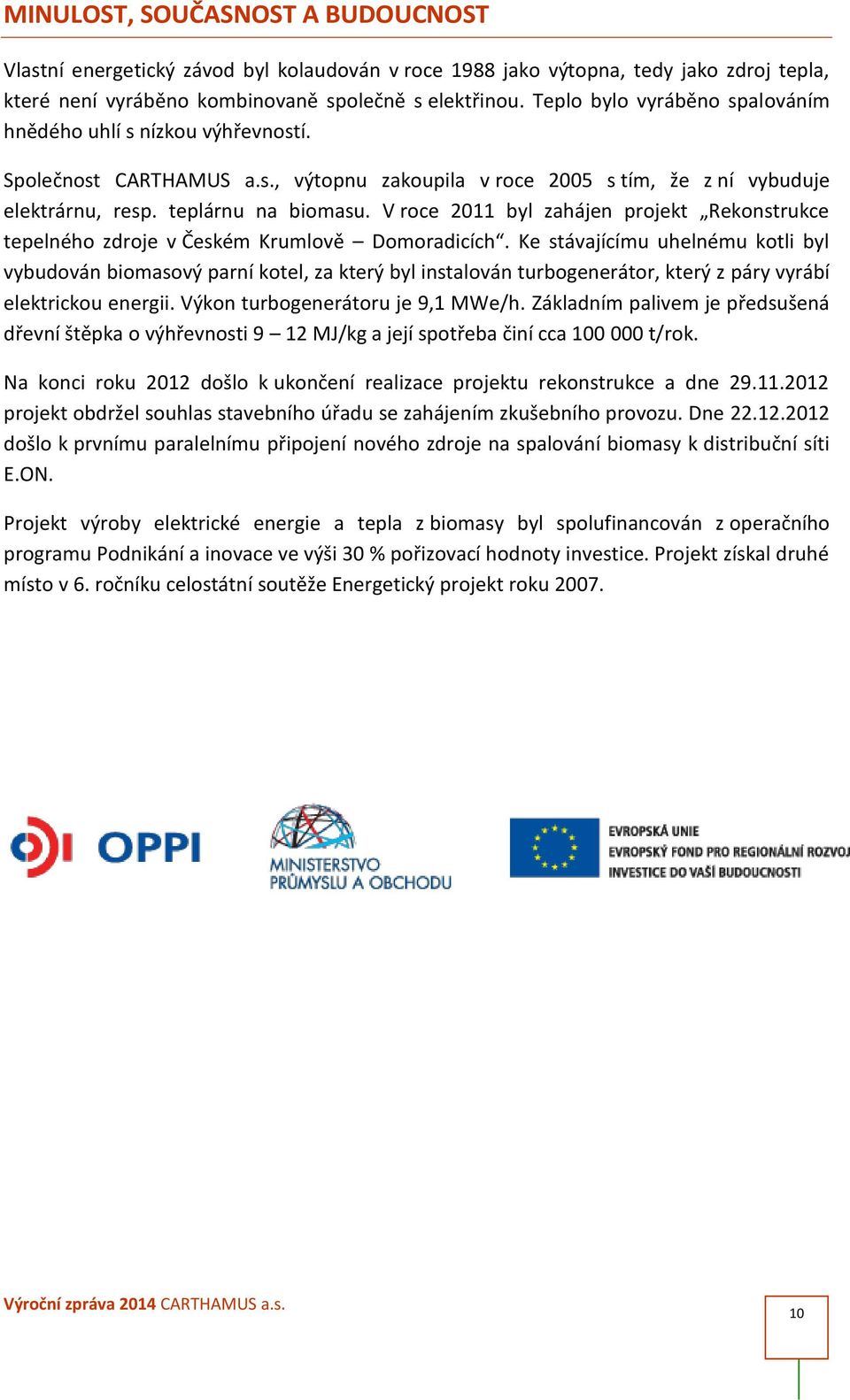 V roce 2011 byl zahájen projekt Rekonstrukce tepelného zdroje v Českém Krumlově Domoradicích.