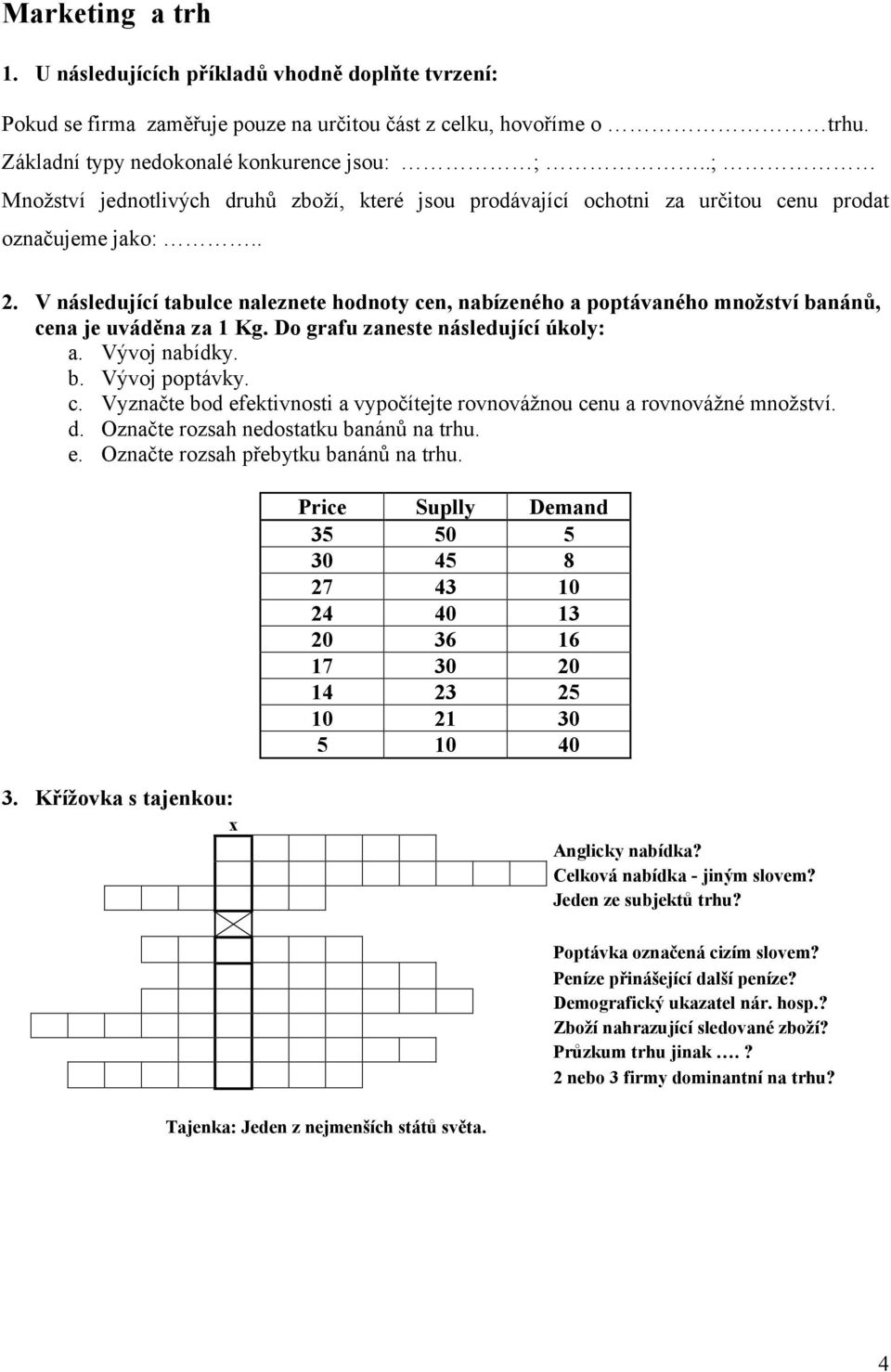 V následující tabulce naleznete hodnoty cen, nabízeného a poptávaného množství banánů, cena je uváděna za 1 Kg. Do grafu zaneste následující úkoly: a. Vývoj nabídky. b. Vývoj poptávky. c. Vyznačte bod efektivnosti a vypočítejte rovnovážnou cenu a rovnovážné množství.